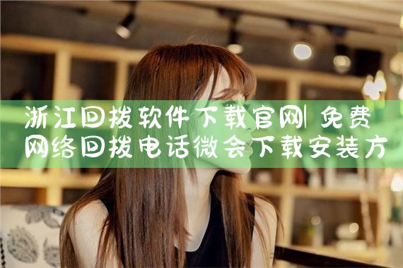 浙江回拨软件下载官网