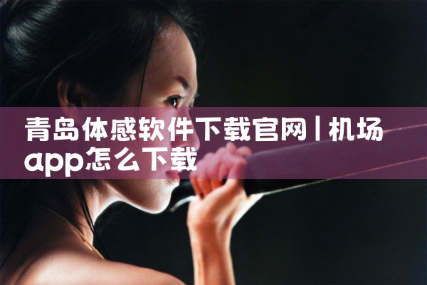 青岛体感软件下载官网